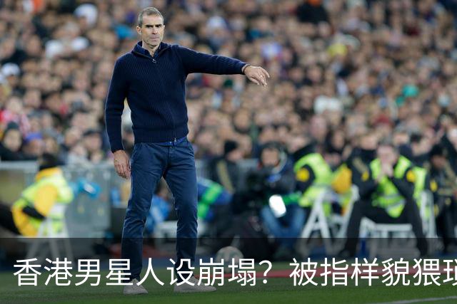 香港男星人设崩塌？被指样貌猥琐神似其舅父，监制紧急澄清公关